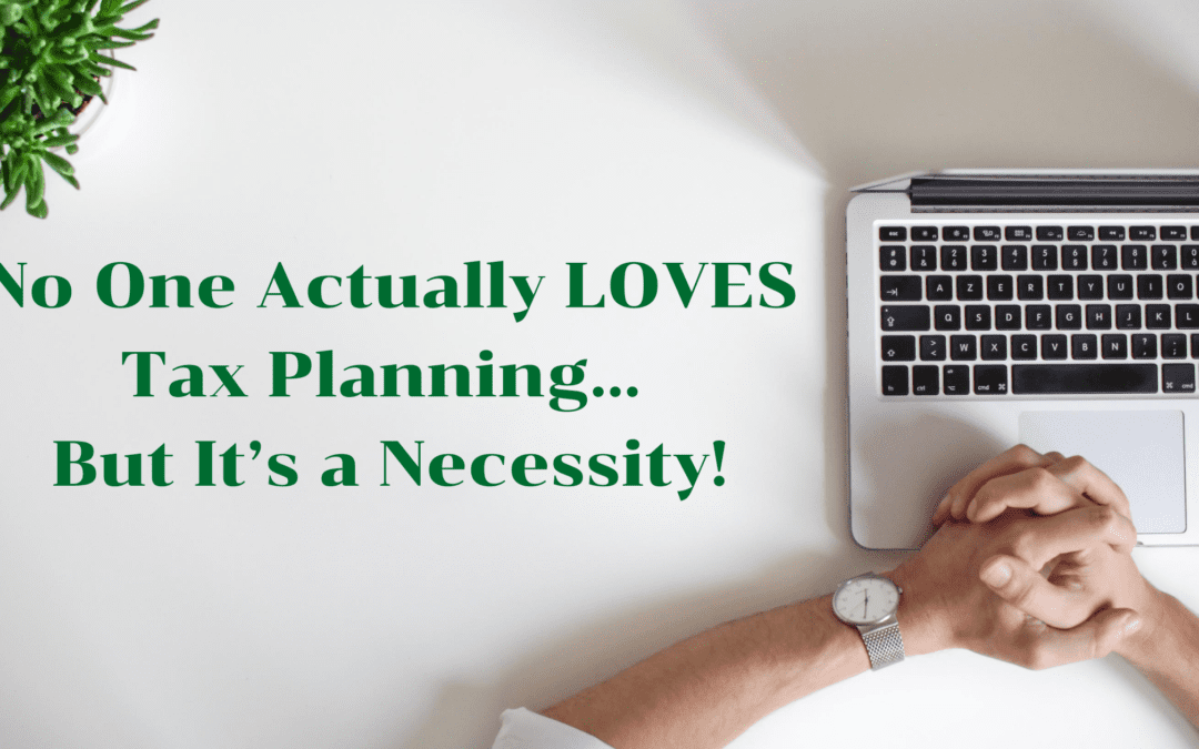 No one LOVES Tax Planning - but it's a necessity if you want to save money, maximize deductions and make the most of your hard work.